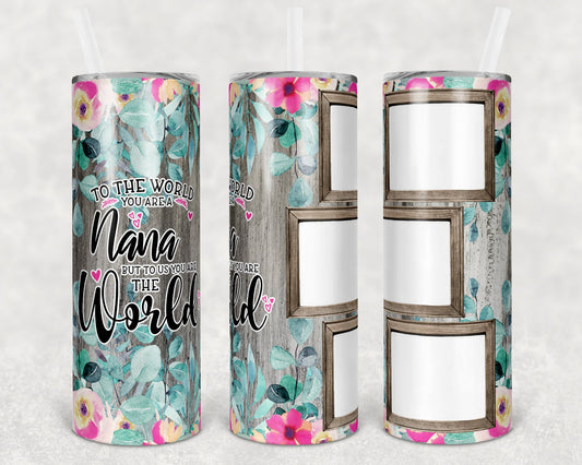 20 oz Skinny Tumbler 3 Picture Photo to the world you are a nana Sublimation Design mothers day
