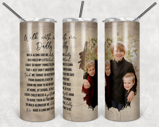 20 oz Skinny Tumbler Picture Frame Tumbler Walk with me Daddy Quote photo Sublimation Design