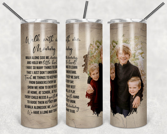 20 oz Skinny Tumbler Picture Frame Tumbler Walk with me Mommy Quote photo Sublimation Design